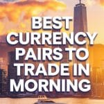 Best Currency Pairs to Trade in the Morning